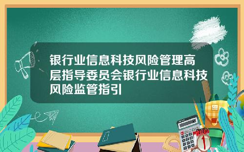 银行业信息科技风险管理高层指导委员会银行业信息科技风险监管指引