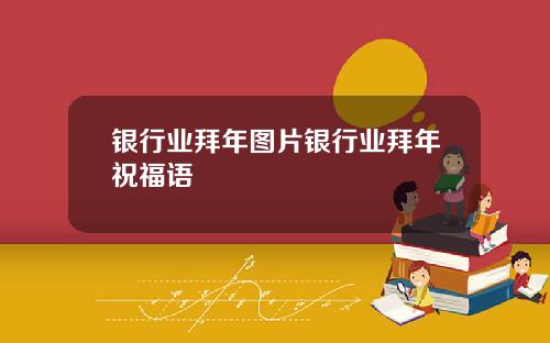 银行业拜年图片银行业拜年祝福语