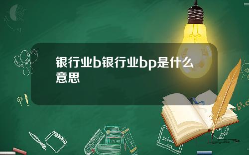 银行业b银行业bp是什么意思