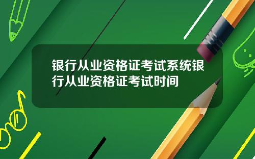 银行从业资格证考试系统银行从业资格证考试时间