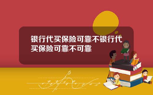 银行代买保险可靠不银行代买保险可靠不可靠
