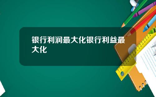 银行利润最大化银行利益最大化