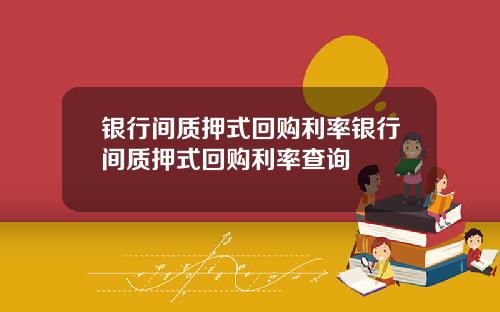 银行间质押式回购利率银行间质押式回购利率查询