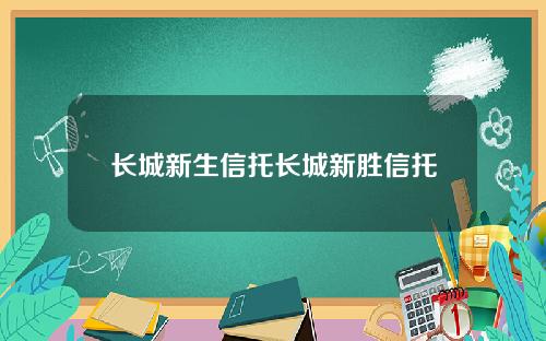 长城新生信托长城新胜信托