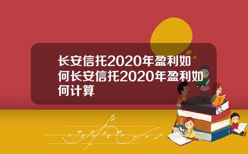 长安信托2020年盈利如何长安信托2020年盈利如何计算