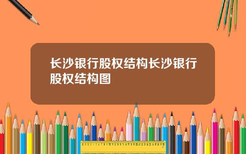 长沙银行股权结构长沙银行股权结构图