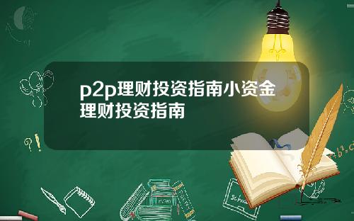 p2p理财投资指南小资金理财投资指南