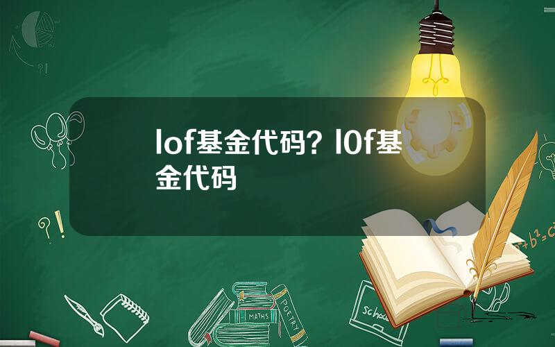 lof基金代码？l0f基金代码