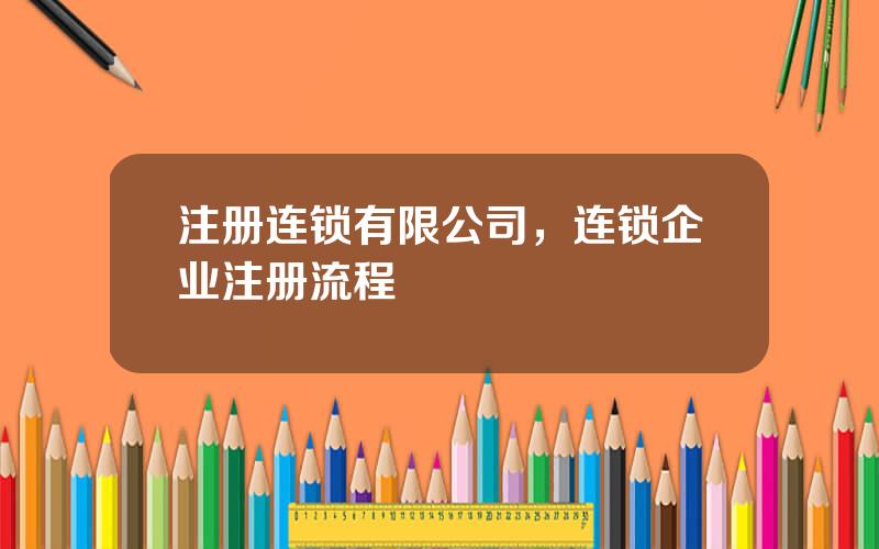 注册连锁有限公司，连锁企业注册流程
