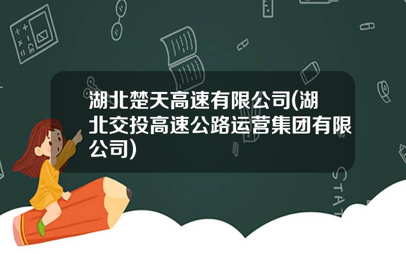 湖北楚天高速有限公司(湖北交投高速公路运营集团有限公司)