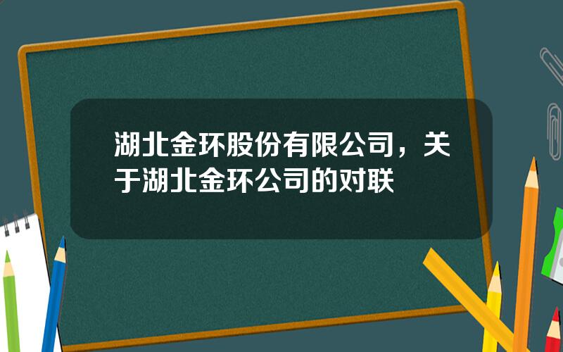 湖北金环股份有限公司，关于湖北金环公司的对联