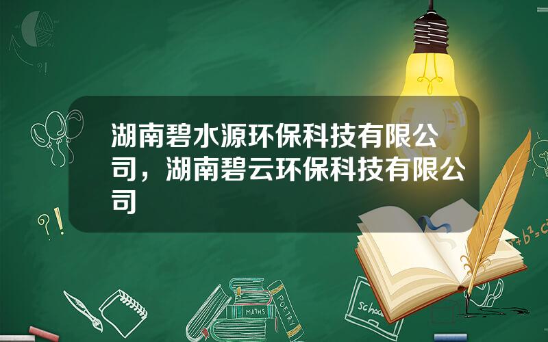 湖南碧水源环保科技有限公司，湖南碧云环保科技有限公司