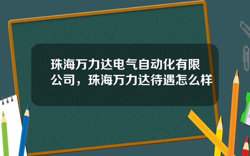 珠海万力达电气自动化有限公司，珠海万力达待遇怎么样