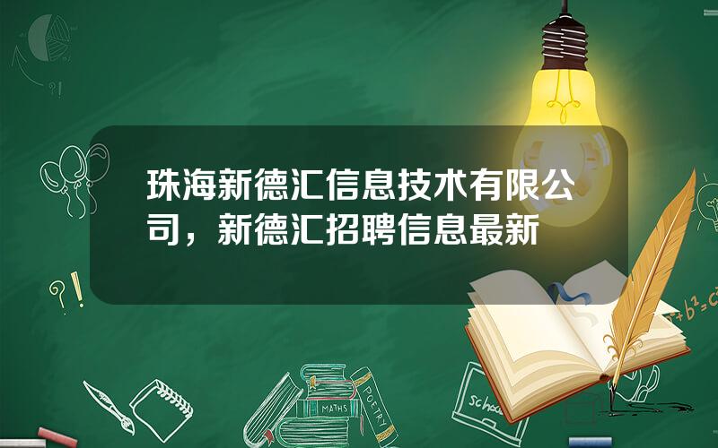 珠海新德汇信息技术有限公司，新德汇招聘信息最新