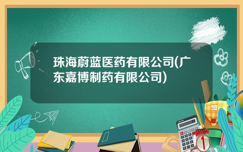 珠海蔚蓝医药有限公司(广东嘉博制药有限公司)