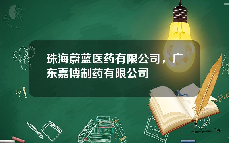 珠海蔚蓝医药有限公司，广东嘉博制药有限公司