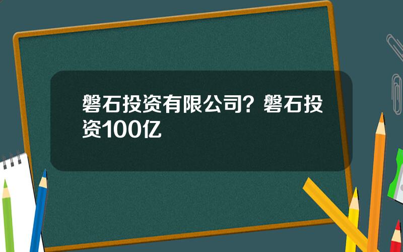 磐石投资有限公司？磐石投资100亿