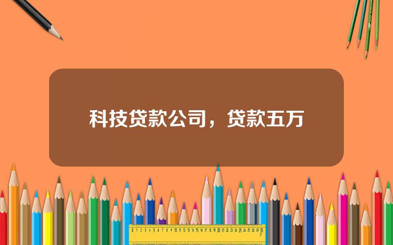 科技贷款公司，贷款五万