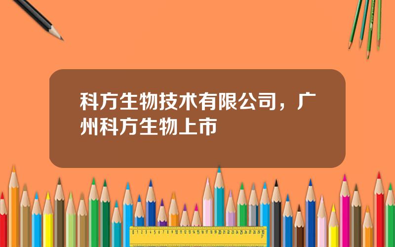 科方生物技术有限公司，广州科方生物上市