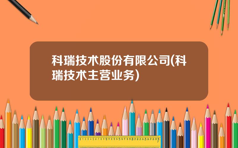 科瑞技术股份有限公司(科瑞技术主营业务)