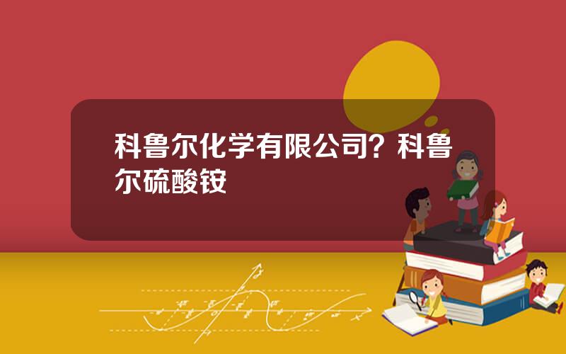 科鲁尔化学有限公司？科鲁尔硫酸铵