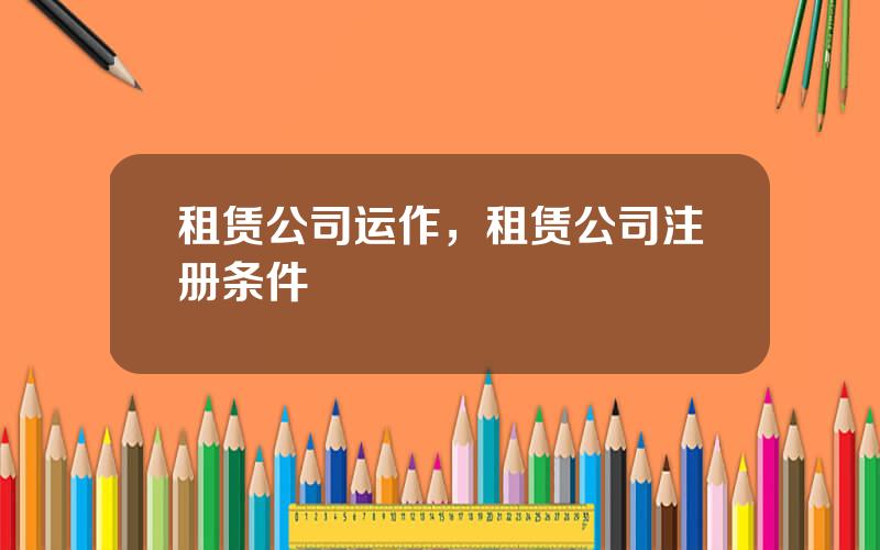 租赁公司运作，租赁公司注册条件