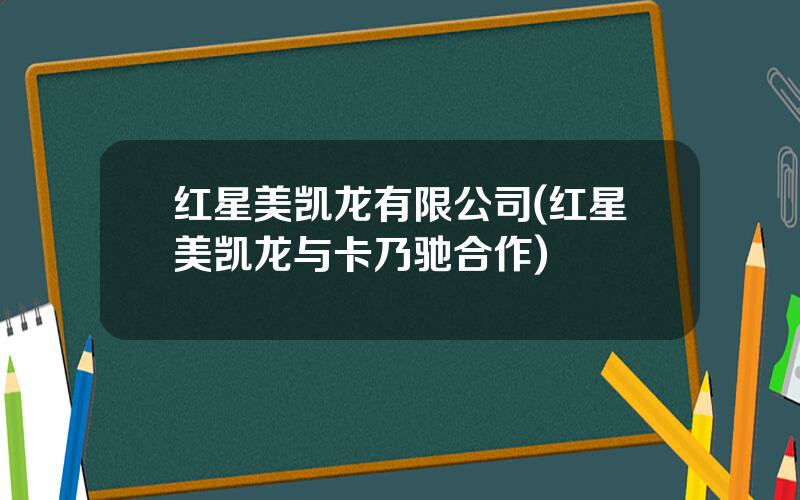红星美凯龙有限公司(红星美凯龙与卡乃驰合作)
