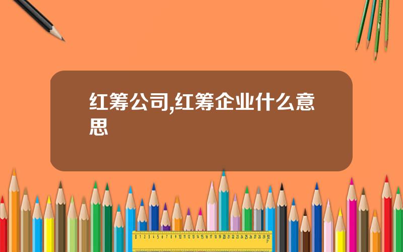 红筹公司,红筹企业什么意思