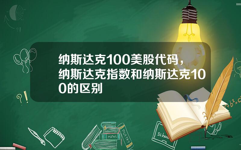 纳斯达克100美股代码，纳斯达克指数和纳斯达克100的区别
