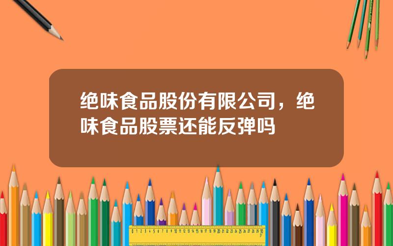 绝味食品股份有限公司，绝味食品股票还能反弹吗