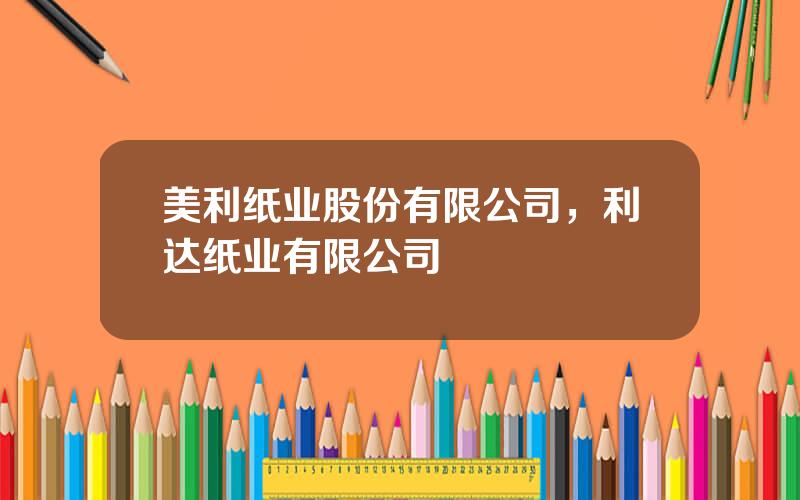 美利纸业股份有限公司，利达纸业有限公司