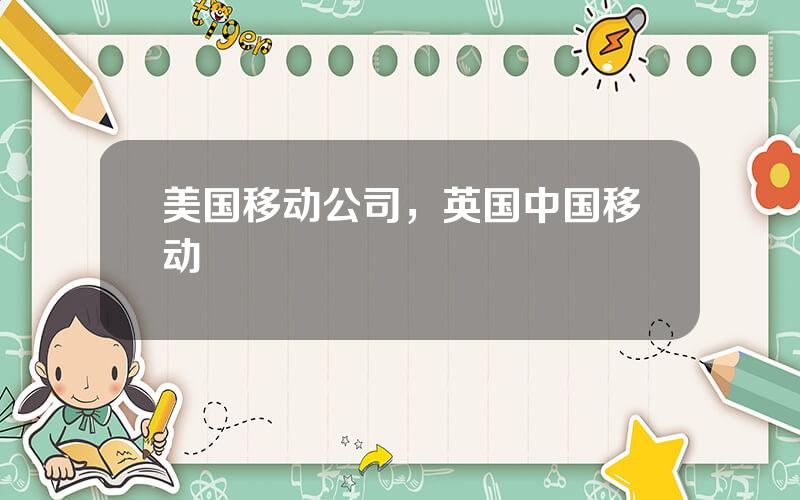美国移动公司，英国中国移动