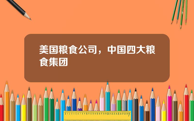 美国粮食公司，中国四大粮食集团