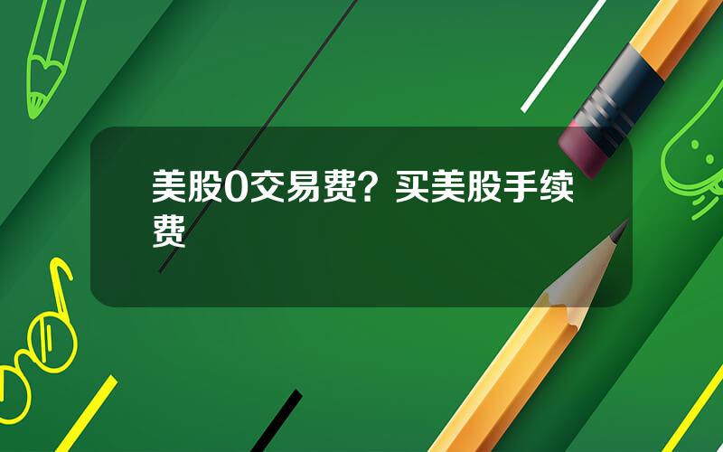 美股0交易费？买美股手续费