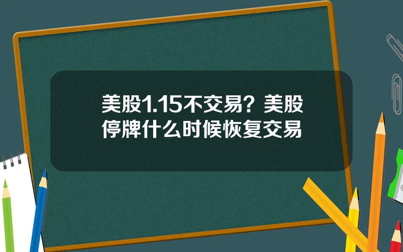 美股1.15不交易？美股停牌什么时候恢复交易