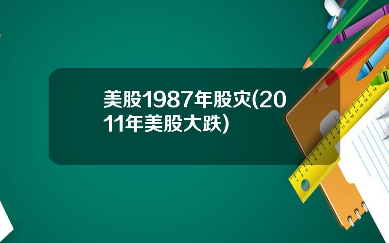 美股1987年股灾(2011年美股大跌)