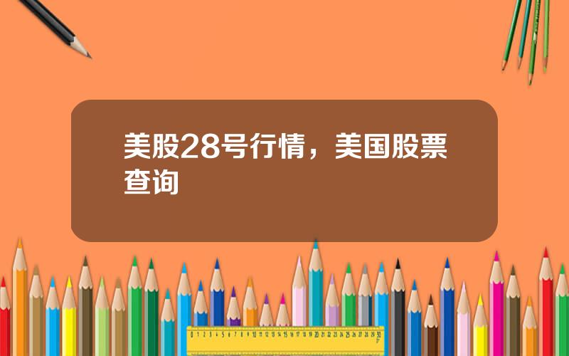 美股28号行情，美国股票查询