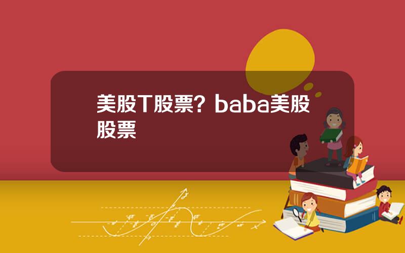 美股T股票？baba美股股票