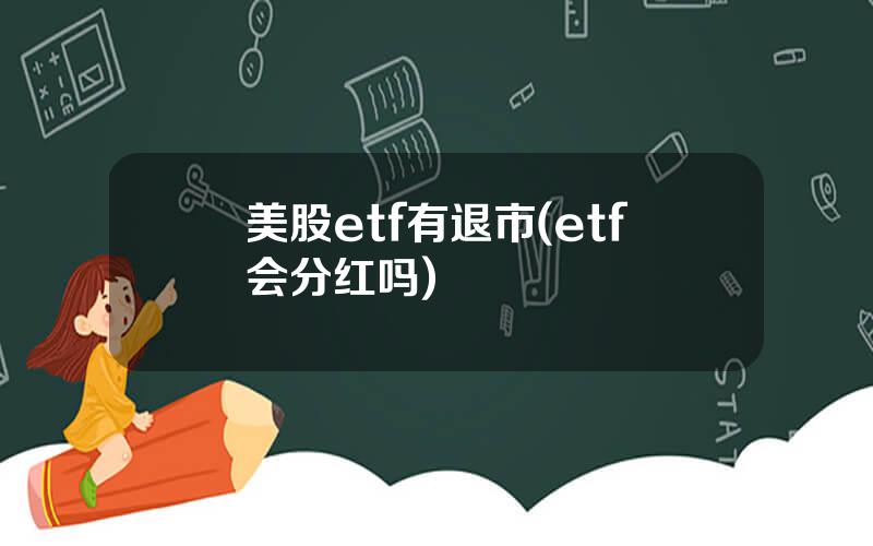 美股etf有退市(etf会分红吗)