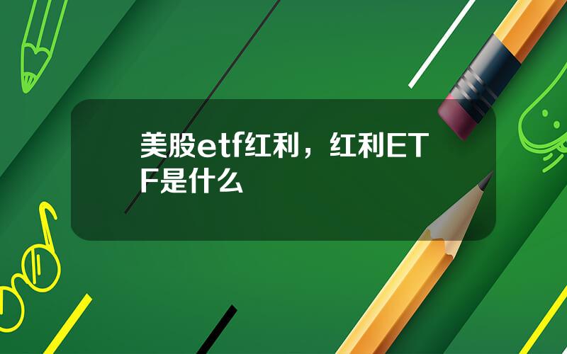 美股etf红利，红利ETF是什么