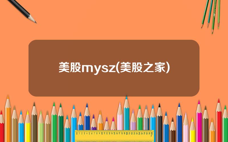 美股mysz(美股之家)