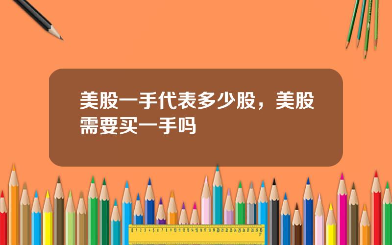 美股一手代表多少股，美股需要买一手吗