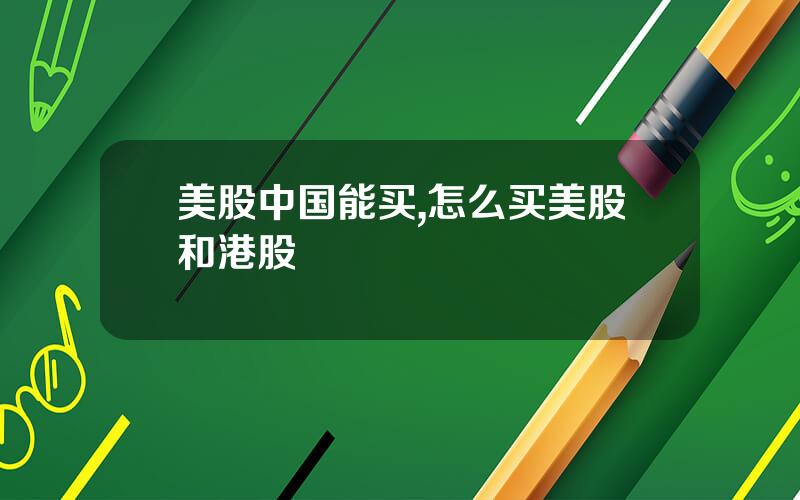 美股中国能买,怎么买美股和港股