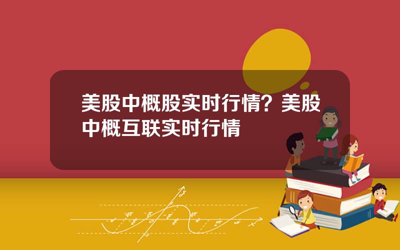 美股中概股实时行情？美股中概互联实时行情