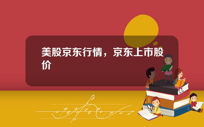 美股京东行情，京东上市股价