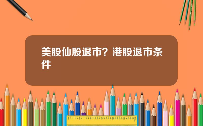 美股仙股退市？港股退市条件