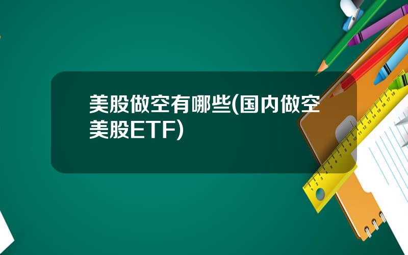美股做空有哪些(国内做空美股ETF)