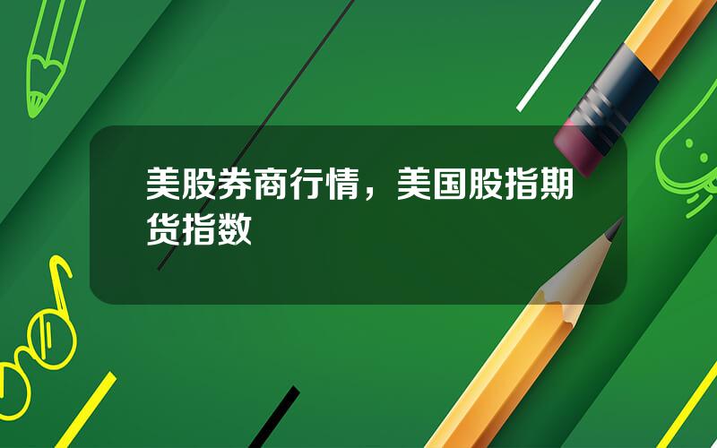 美股券商行情，美国股指期货指数