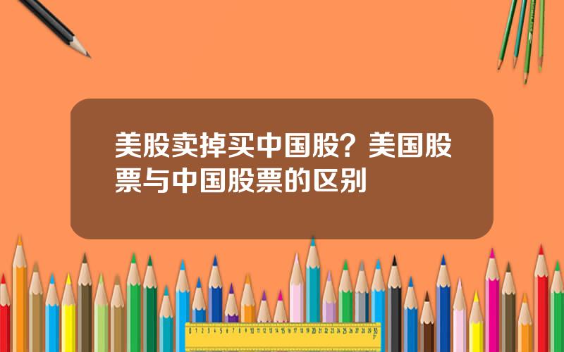美股卖掉买中国股？美国股票与中国股票的区别