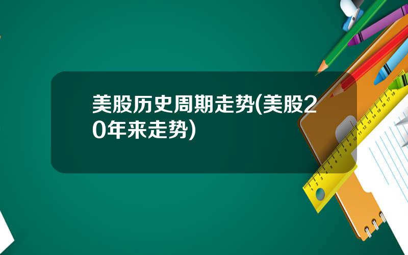 美股历史周期走势(美股20年来走势)